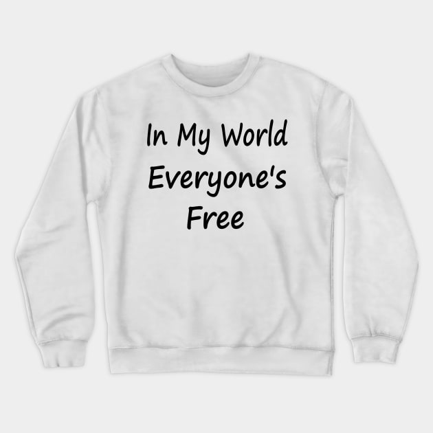 In My World Everyone's Free Crewneck Sweatshirt by EclecticWarrior101